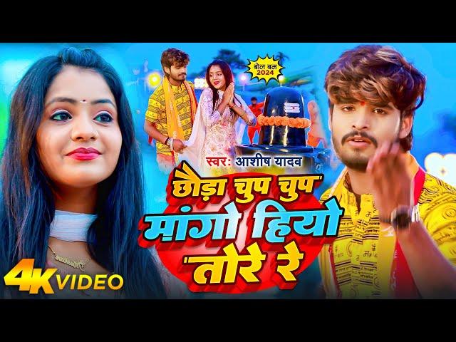 #Video | छौड़ा चुप चुप मांगो हियो तोरे रे | #Aashish Yadav | Chhauda Chup Chup | #Bolbam Song 2024 |