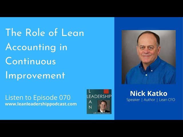 Lean Leadership Podcast Ep 70 : Nick Katko - The Role of Lean Accounting in Continuous Improvement