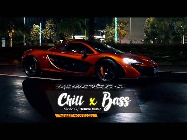 CHILL BASS 2024 - NHẠC NGHE TRÊN XE - NHẠC REMIX DEEP HOUSE & HOUSE LAK CỰC XỊN HAY NHẤT 2024