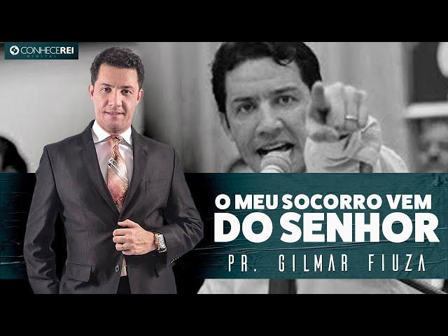 Pr. Gilmar Fiuza | O Meu Socorro Vem do Senhor