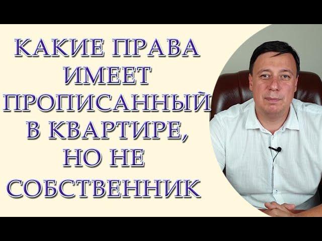 Какие права имеет прописанный в квартире, но не собственник