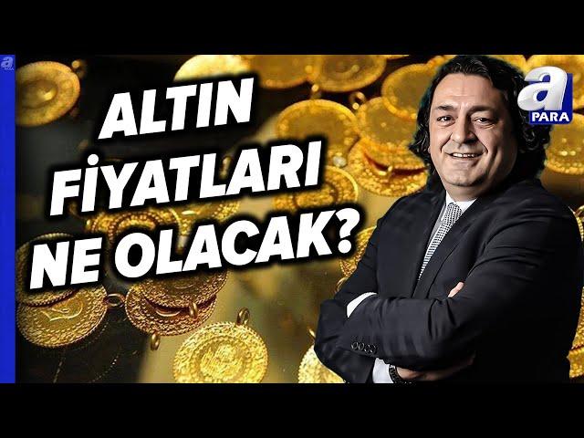 Altın Fiyatlarında Rota Ne Olacak? Baki Atılal Tek Tek Değerlendirdi l A Para