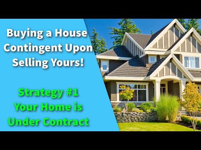 Buying a House Contingent Upon Selling Yours | Strategy 1- Your Home is Under Contract!