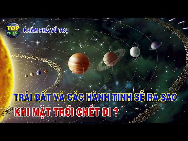 Trái đất và các hành tinh sẽ ra sao khi Mặt trời tắt? | Khoa học vũ trụ - Top thú vị |