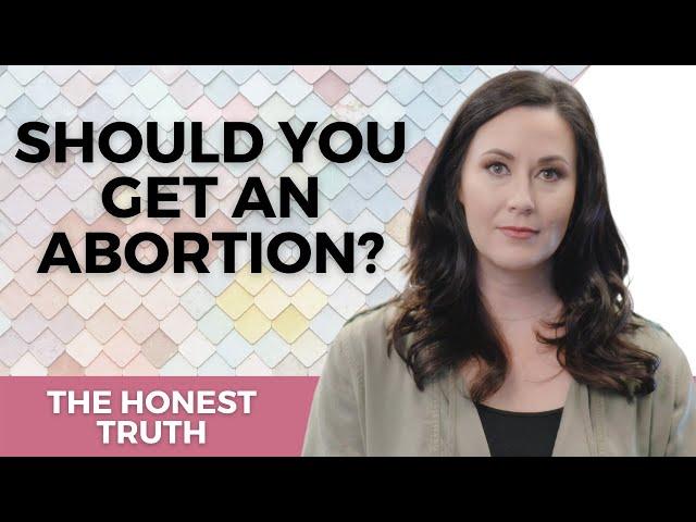 Should I Get An Abortion? The Honest Truth.