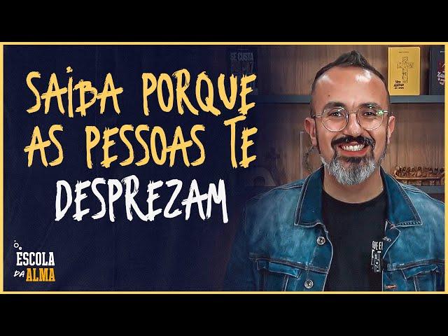 SAIBA PORQUE AS PESSOAS TE DESPREZAM - #12 | ESCOLA DA ALMA