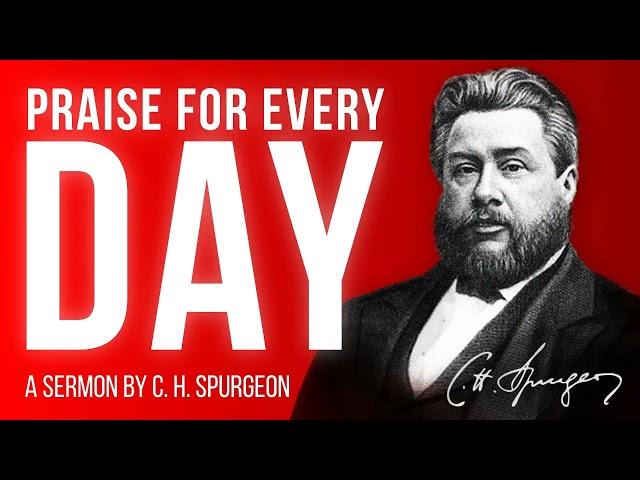 The Happy Duty of Daily Praise (Psalm 145:1,2) - C.H. Spurgeon Sermon