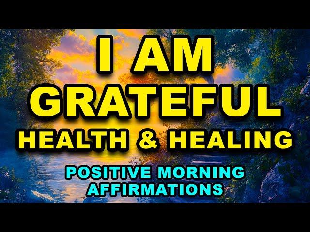 Grateful for Perfect Health And Healing | Positive Morning Affirmations | Morning Gratitude