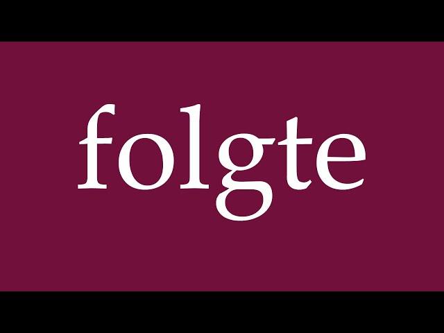 How to Pronounce ''folgte'' (followed) Correctly in German