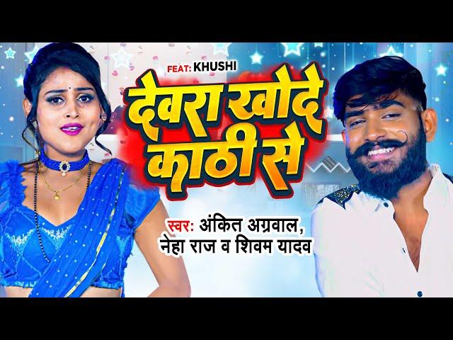 देवरा खोदे काठी से |#Neha Raj |#Dewara Khode Kathhi Se |#Ankit Agarwal | #New Song |#Shivam Yadav