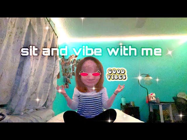 Sit and Vibe With Me!