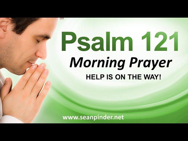 HELP IS ON THE WAY PSALMS 121 | Morning Prayer to Start Your Day