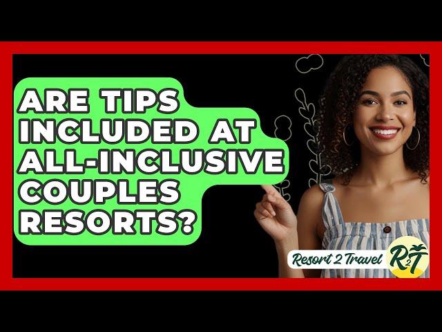 Are Tips Included At All-inclusive Couples Resorts? - Resort 2 Travel