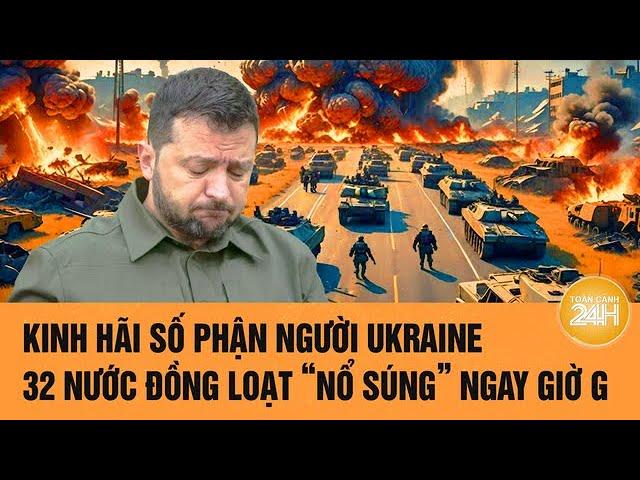 Kinh hãi số phận người Ukraine, 32 nước đồng loạt “nổ súng” ngay giờ G