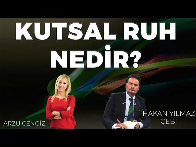 KUTSAL RUH NEDİR? - Hakan Yılmaz Çebi & Arzu Cengiz