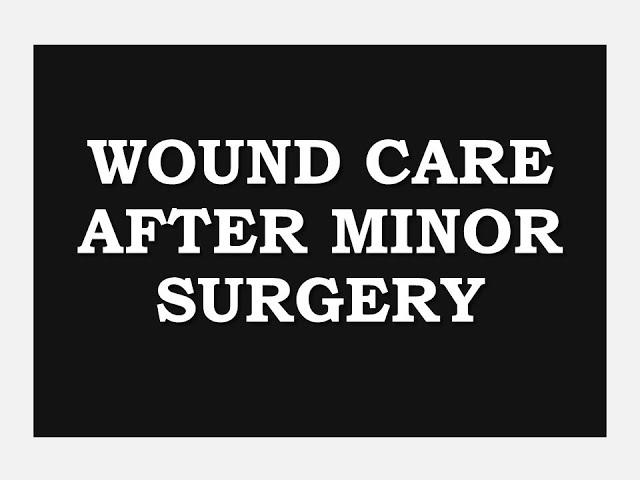 How to manage your wounds after minor surgery