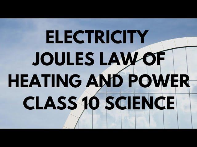 ELECTRICITY. JOULES LAW OF HEATING. POWER. CLASS 10 SCIENCE.