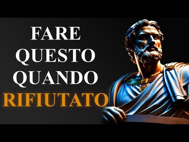 11 LEZIONI su come usare il RIFIUTO a tuo vantaggio - stoicismo