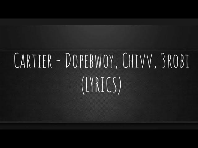 Cartier - Dopebwoy, Chivv, 3robi (LYRICS)