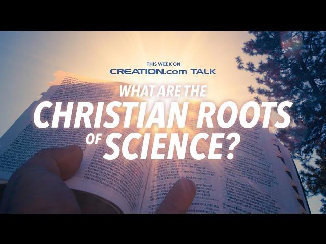 What Are the Christian Roots of Science?