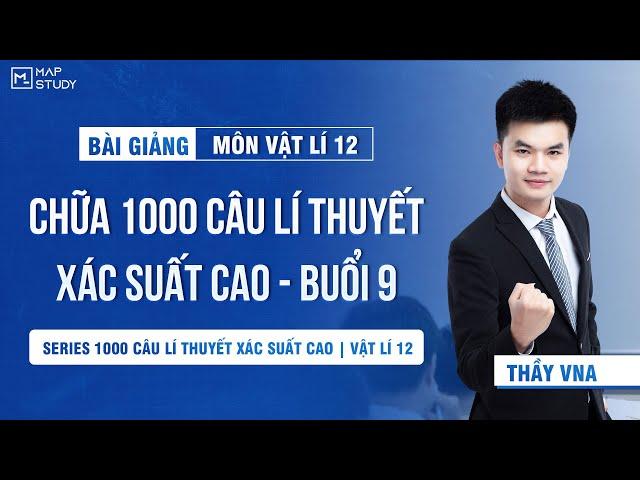 [Vật Lí 12 - SGK Mới] Chữa 1000 Câu Lí Thuyết Xác Suất Cao - Buổi 9 - 50 Câu | Thầy VNA