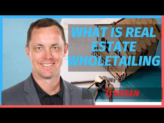 What is Real Estate Wholetailing with TJ Kosen