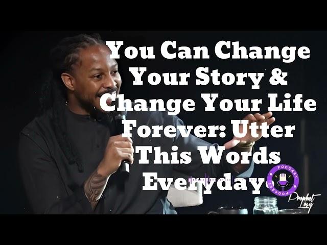 You Can Change Your Story & Change Your Life Forever: Utter This Words Everyday- Prophet Lovy 2024