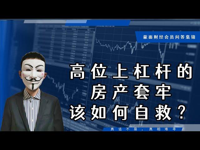 高位上杠杆的房产套牢该如何自救？【会员问答集锦】