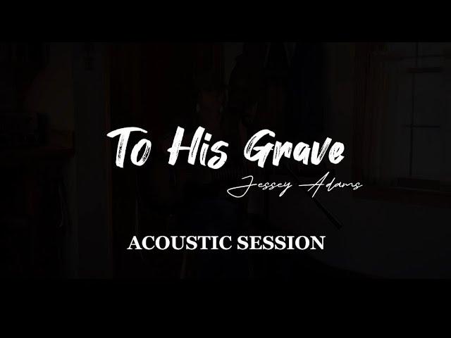 Jessey Adams - To His Grave (Acoustic Session)