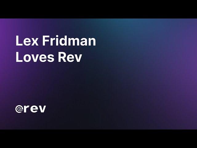 Why Lex Fridman Is Absolutely Obsessed With Rev