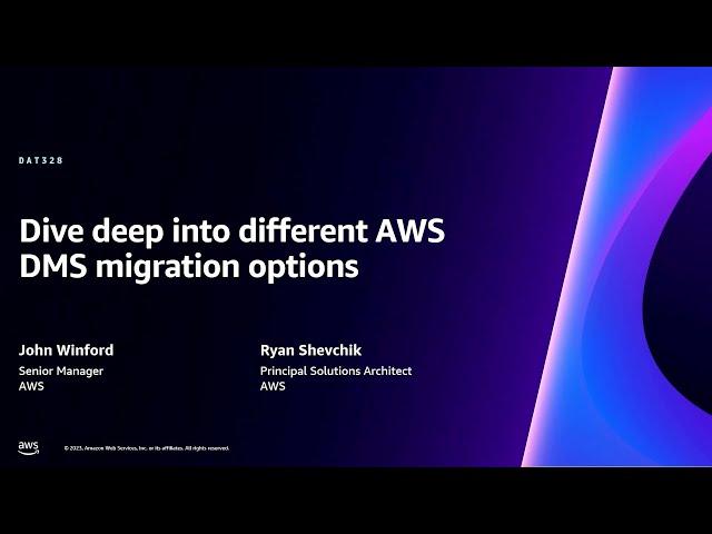 AWS re:Invent 2023 - Dive deep into different AWS DMS migration options (DAT328)