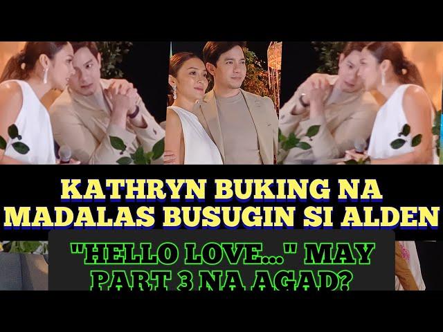 KATHRYN BUKING NA MADALAS BUSUGIN SI ALDEN! 'HELLO...' MAY PART 3 NA?