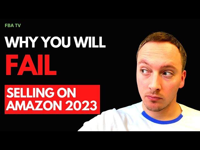 Why you will probably FAIL selling on Amazon in 2023…the truth (sorry but someone had to say it)