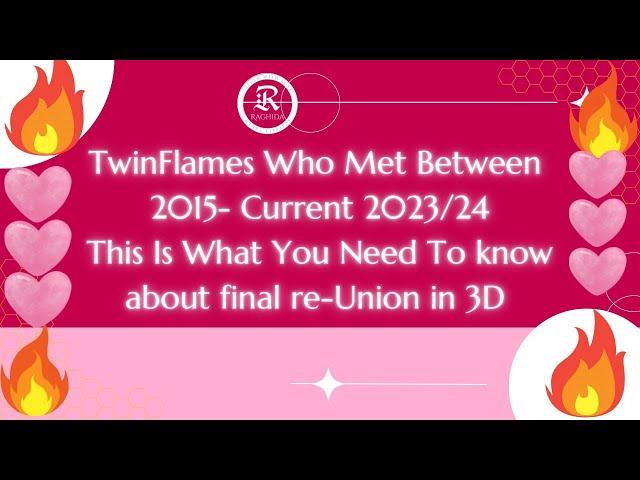 TwinFlames Who Met Between 2015- Current 2023/24This Is What You Need To Know Re :- Re-Union in 3D