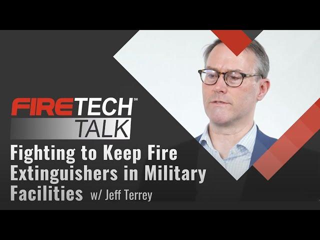 FireTech Talk: Fighting to Keep Fire Extinguishers in Military Facilities with Jeff Terrey