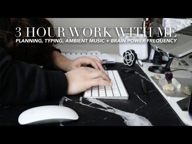 3 HOUR WORK WITH ME | Planning, Typing, Ambient Music + Brain Power Frequency