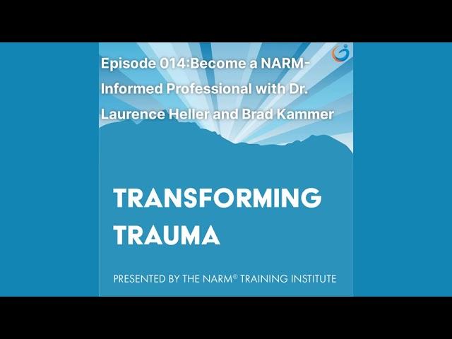 Transforming Trauma Episode 014: Become a NARM-Informed ...w/Dr. Laurence Heller & Brad Kammer