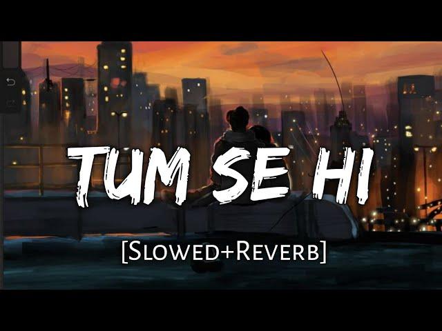 Tum Se Hi (LOFI) | Jab We Met | Kareena Kapoor,Shahid Kapoor | Mohit Chauhan | Pritam | Viral Lofi