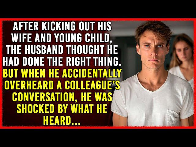 After Kicking Out His Wife and Child, He Thought He Was Right. But Then He Overheard a Colleague...