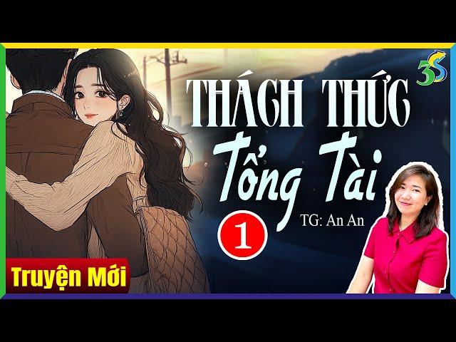 Truyện hợp đồng tình nhân: THÁCH THỨC TỔNG TÀI Tập 1 - Truyện Ngôn Tình Kim Thanh Kể