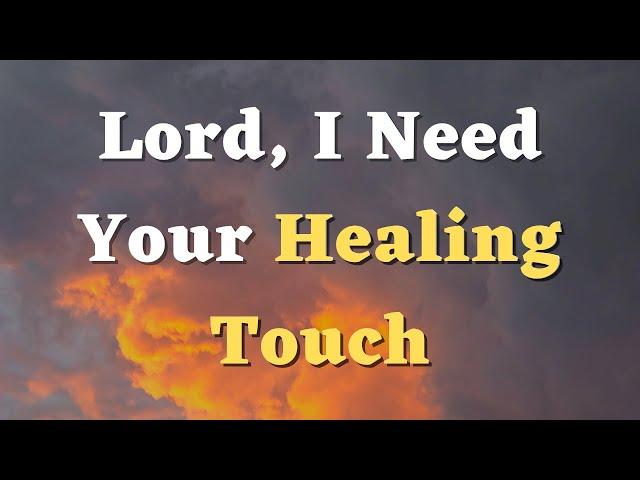 A Prayer for Healing - Lord, I Need Your Healing Touch Upon My Body, Mind and Soul - Healing Prayer