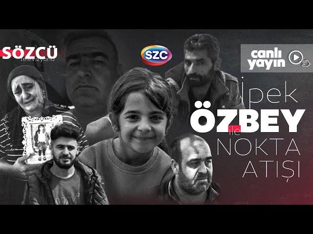 İpek Özbey ile Nokta Atışı | Narin Davası, Güran Ailesi, Narin'i Nereye Nasıl Kaç Kişi Gömdü?