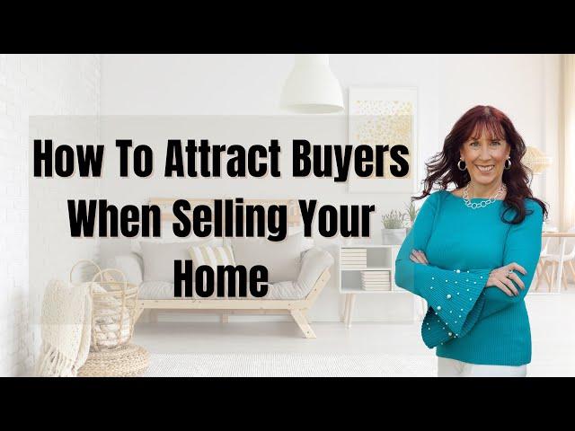 How To Attract Buyers When Selling Your Home.