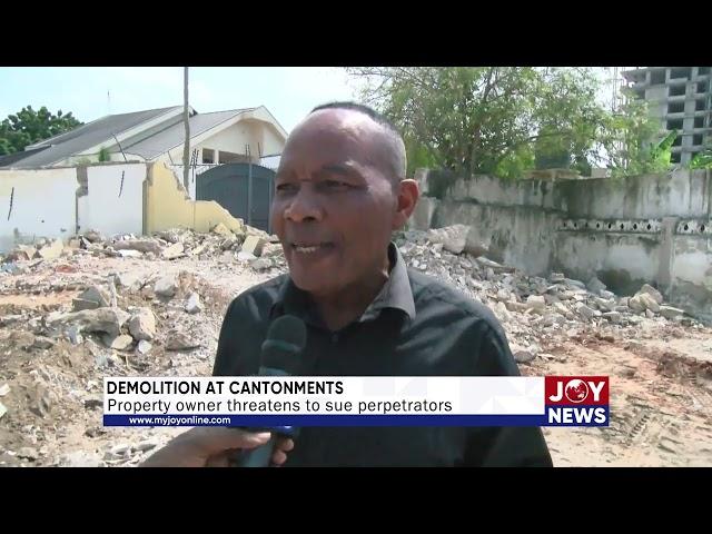 Demolition at Contonments: Property owner threatens to sue perpetrators. #JoyNews