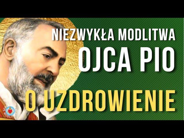NIEZWYKŁA MODLITWA OJCA PIO O UZDROWIENIE  MODLITWA O ZDROWIE DLA DUSZY I CIAŁA