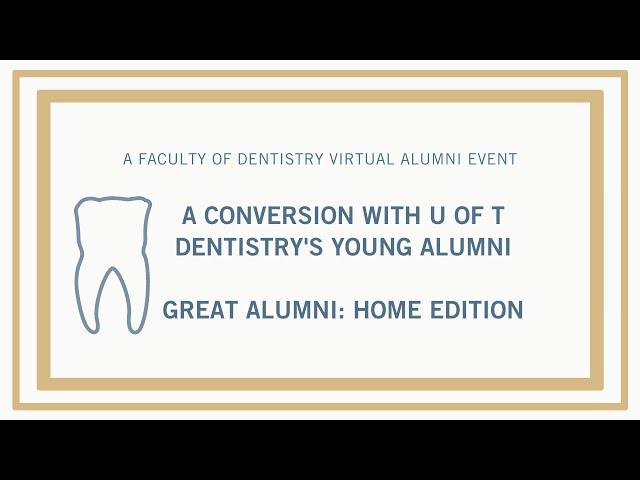 A Conversion with U of T Dentistry's Young Alumni - Great Alumni: Home Edition