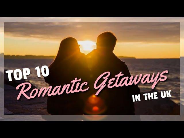 Top 10 Most Romantic Getaways in the UK