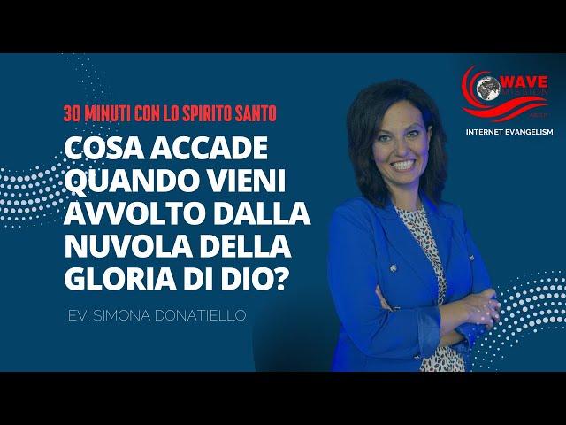 COSA ACCADE QUANDO VIENI AVVOLTO DALLA NUVOLA DELLA GLORIA DI DIO?/SIMONA DONATIELLO / 30MCLSS