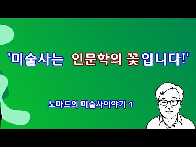 미술사는 인문학의 꽃! - 노마드의 미술사 이야기 1