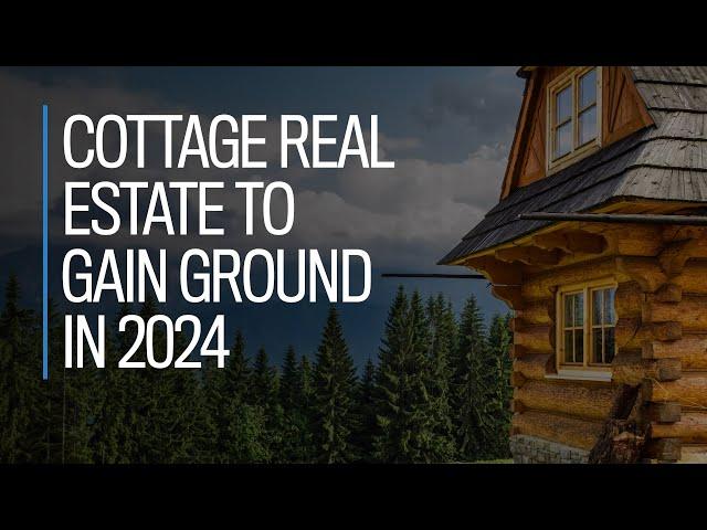 Cottage real estate to gain ground in 2024